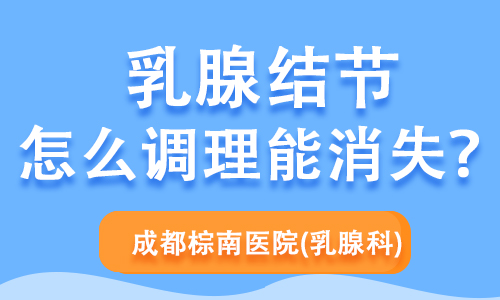 成都乳腺结节医院：乳腺结节怎么调理能消失？